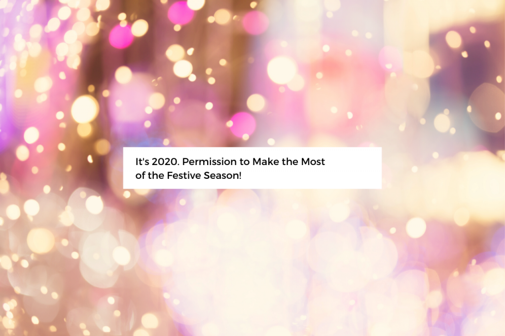 It’s 2020. Permission to Make the Most of the Festive Season!