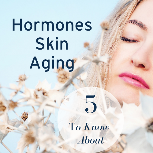 Hormones, Skin & Aging: 5 Hormones You’ll Want to Know About